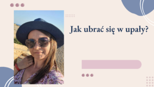 Jak się ubrać w upały – Justyna Nowak radzi